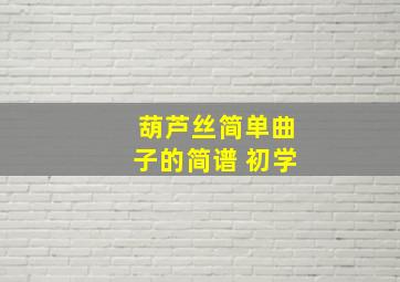 葫芦丝简单曲子的简谱 初学